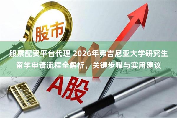 股票配资平台代理 2026年弗吉尼亚大学研究生留学申请流程全解析，关键步骤与实用建议