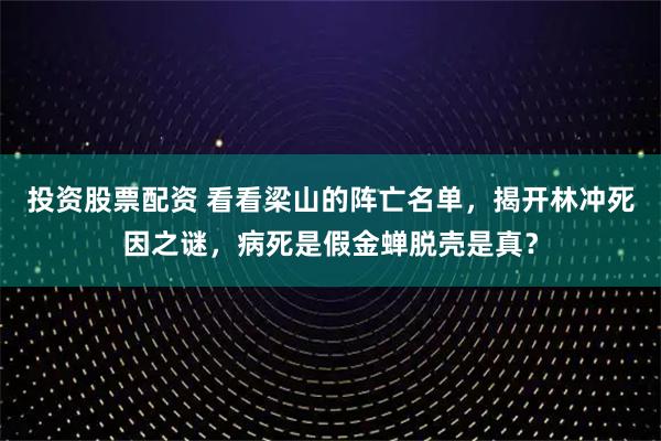 投资股票配资 看看梁山的阵亡名单，揭开林冲死因之谜，病死是假金蝉脱壳是真？